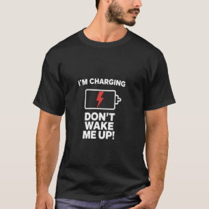 I'm Charging Don't Wake Me Up Funny Sleeping T-Shirt