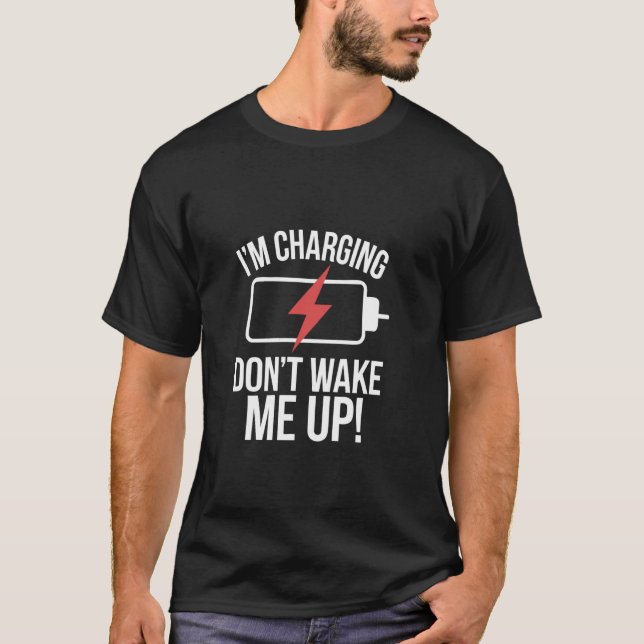 I'm Charging Don't Wake Me Up Funny Sleeping T-Shirt (Front)