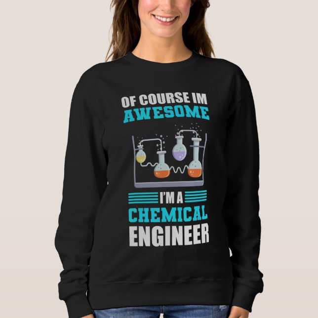I'm Chemical Engineer Chemical Engineering Sweatshirt (Front)