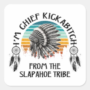 I'm Chief Kickabitch From The Slapahoe Tribe Square Sticker