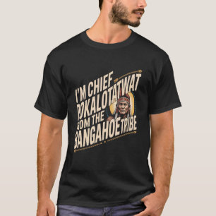 I'm Chief Pokalotatwat from The Tribe Native Ameri T-Shirt