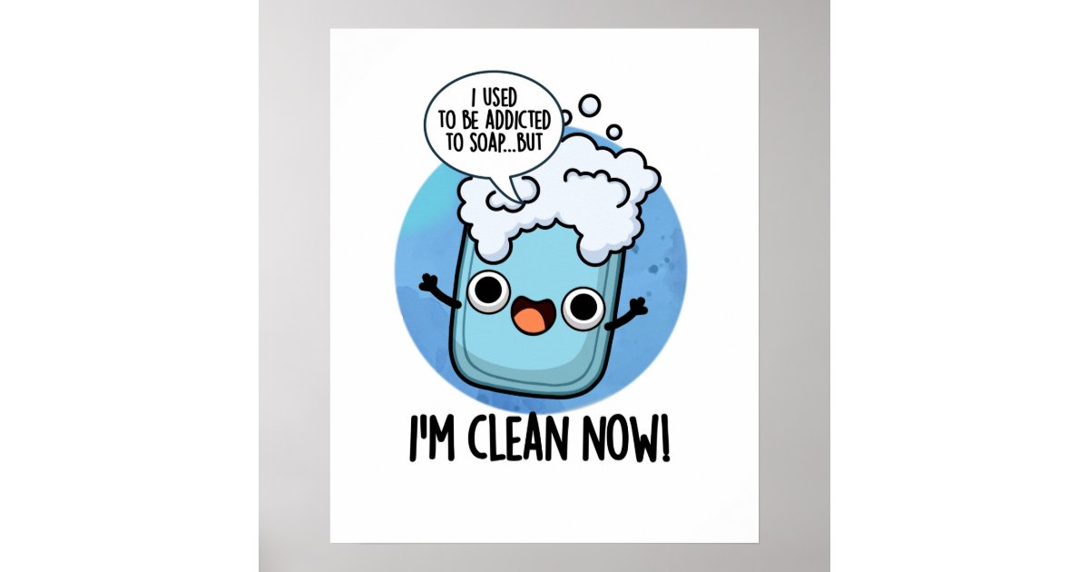 I'm Clean Now Cute Addicted To Soap Pun Poster Zazzle