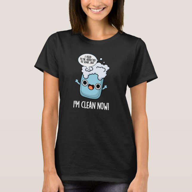I'm Clean Now Funny Addicted To Soap Pun Dark BG T-Shirt (Front)