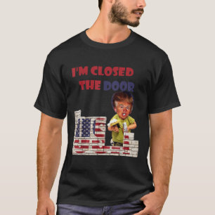 Im Closed The Door, Funny Drawing Of Trump Border T-Shirt