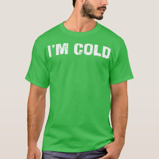 im cold 1 T-Shirt