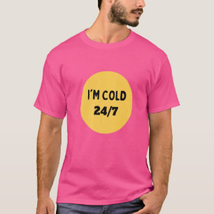 I'm Cold 247 For Friends Who Are Always Cold T-Shirt