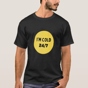I'm Cold 247 For Friends Who Are Always Cold T-Shirt