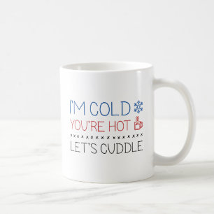 I'm Cold. You're Hot. Let's Cuddle. Coffee Mug