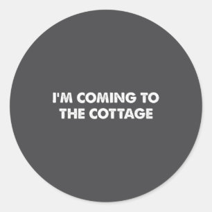 I'm Coming To The Cottage Funny Saying Tee  Classic Round Sticker