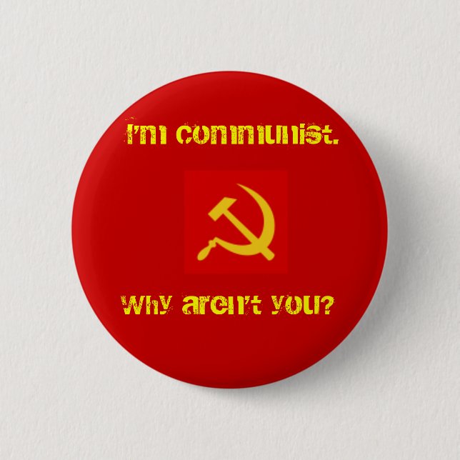 I'm Communist, Why Aren't you? Pin. 6 Cm Round Badge (Front)