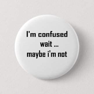 I'm confused 6 cm round badge
