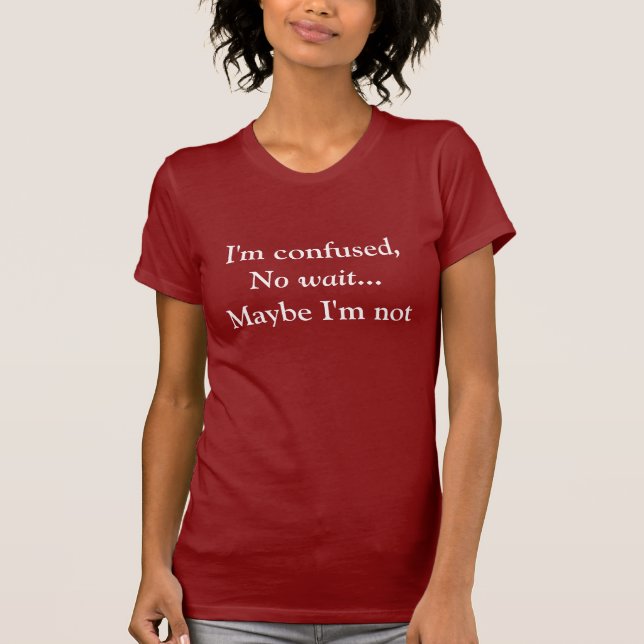 I'm confused,, No wait... T-Shirt (Front)