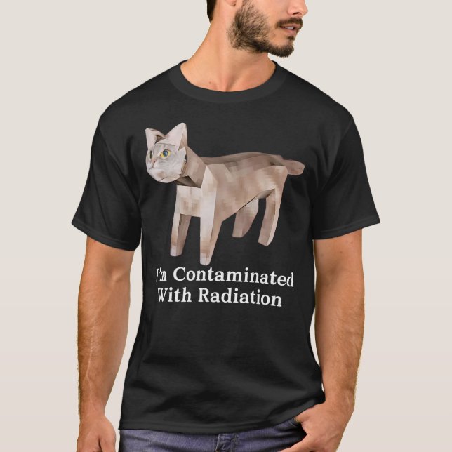 I'm Contaminated With Radiation Cat Meme Funny Mem T-Shirt (Front)