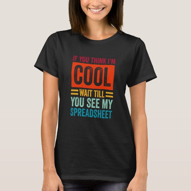 I'M Cool Wait Till You See My Spreadsheet CPA Tax  T-Shirt (Front)
