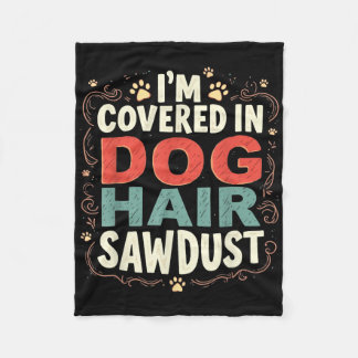 Im Covered In Dog Hair And Sawdust _1  Fleece Blanket