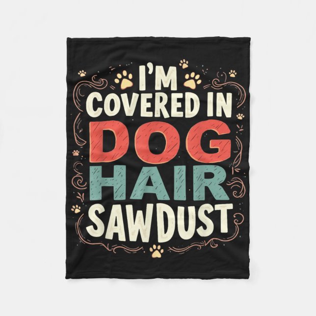 Im Covered In Dog Hair And Sawdust _1  Fleece Blanket (Front)