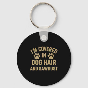 Im Covered In Dog Hair And Sawdust Dog Lovers Funn Key Ring
