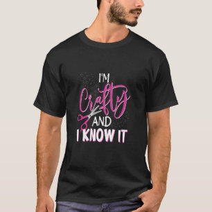 Im Crafty and I Know It Crafting Crafters Quote T-Shirt