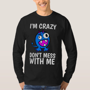 I'M CRAZY DON'T MESS WITH ME, Funny T-Shirts
