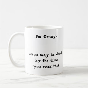 I'm Crazy......you may be deadby the timeyou re... Coffee Mug