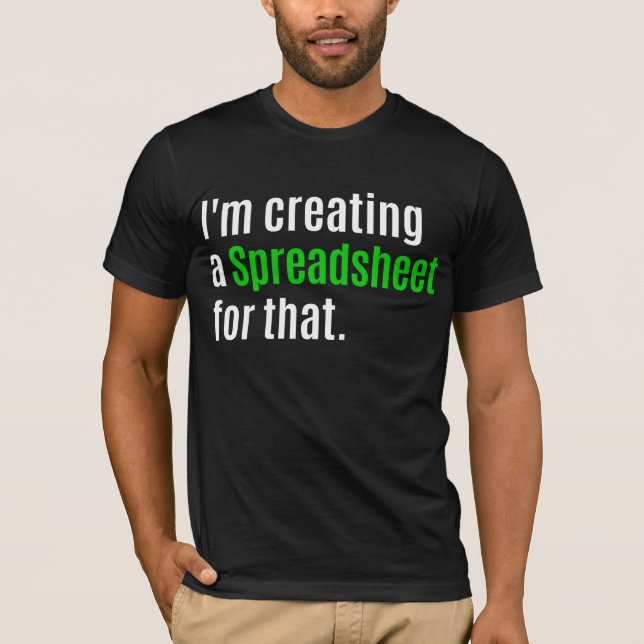 I'm Creating A Spreadsheet For That  T-Shirt (Front)