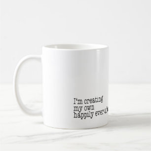 I'm creating my own happily ever after coffee mug