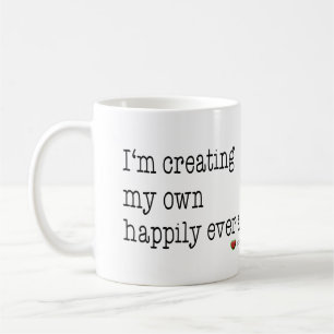 I'm creating my own happily ever after mug