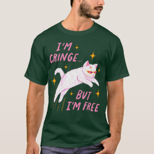 Im Cringe But Im Free T-Shirt