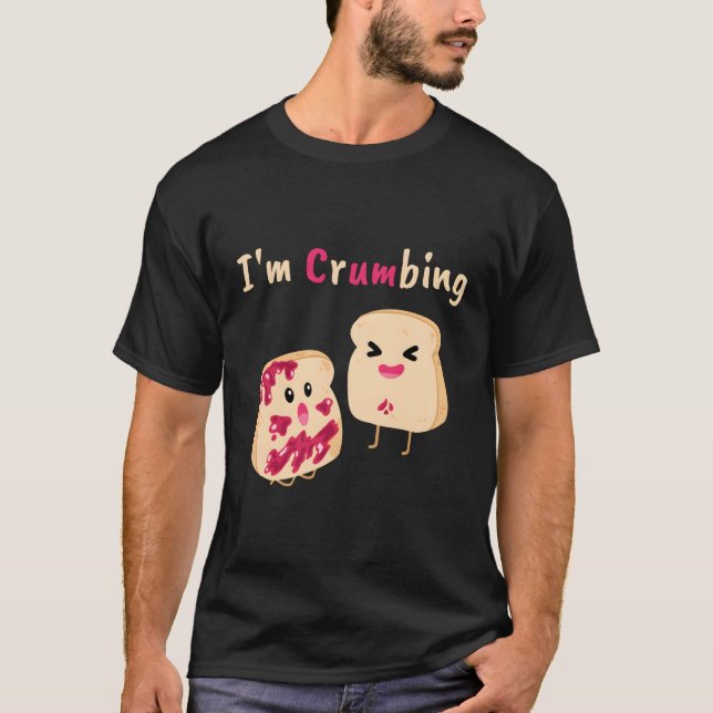 I'M Crumbing Bread Crumb Jelly Jam Food Joke T-Shirt (Front)
