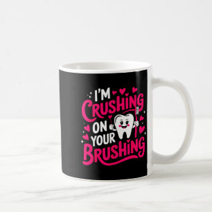 Im Crushing On Your Brushing Funny Dental Valentin Coffee Mug