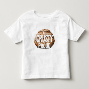 I'm crusty and proud, I bake bread Toddler T-Shirt