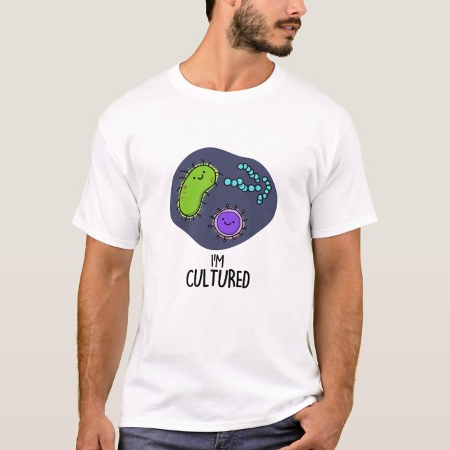 I'm Cultured Funny Bacteria Pun  T-Shirt (Front)