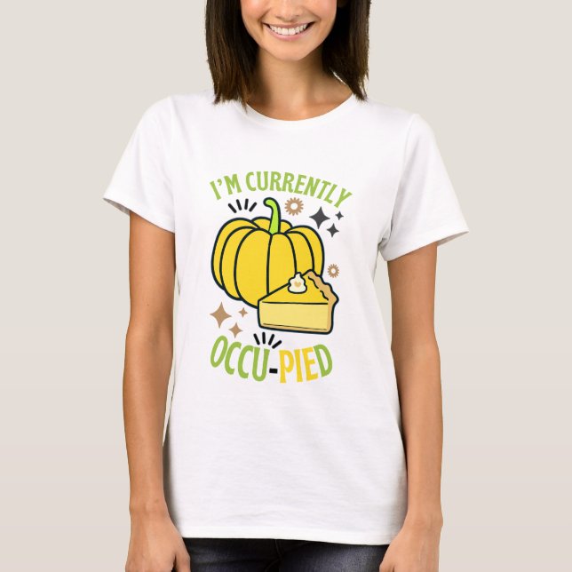 I'M Currently OccuPied Funny Pie Thanksgiving  T-Shirt (Front)