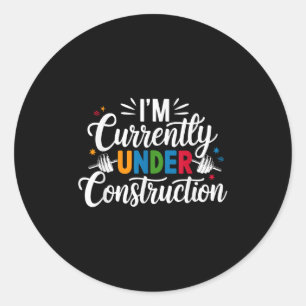 I'm Currently Under Construction Funny Classic Round Sticker