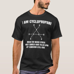 Im Cyclopropane Under Too Much Stress Organic Chem T-Shirt