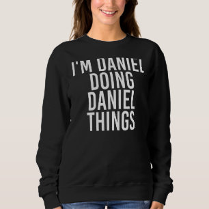 I'm Daniel Doing Daniel Things Funny Idea 1 Sweatshirt