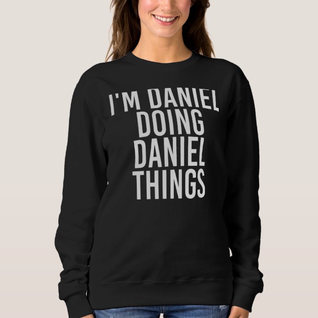 I'm Daniel Doing Daniel Things Funny  Idea 1 Sweatshirt (Front)