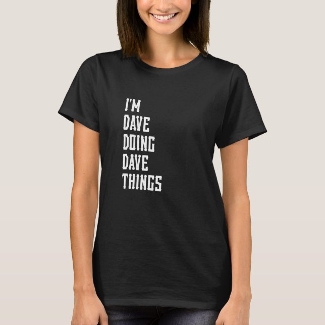 I'm Dave Doing Dave Things 4 T-Shirt (Front)