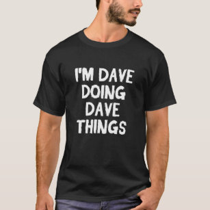 I'm Dave doing Dave things T-Shirt