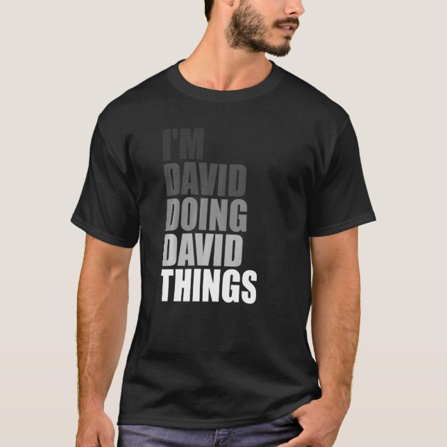I'M DAVID DOING DAVID THINGS  Birthday Dude Quote  T-Shirt (Front)