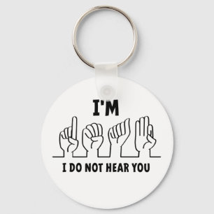 I'm deaf, I can't hear you. Bad hearing. Key Ring