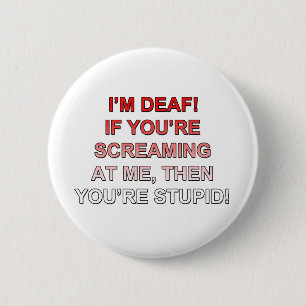 I'm deaf, If you're sream at me you're stupid! 6 Cm Round Badge