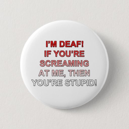 Image of I'm deaf, If you're sream at me you're stupid! 6 Cm Round Badge