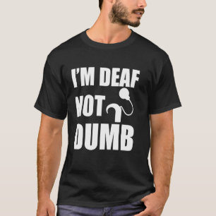 I'm Deaf Not Dumb Cochlear Implant Awareness Deaf  T-Shirt