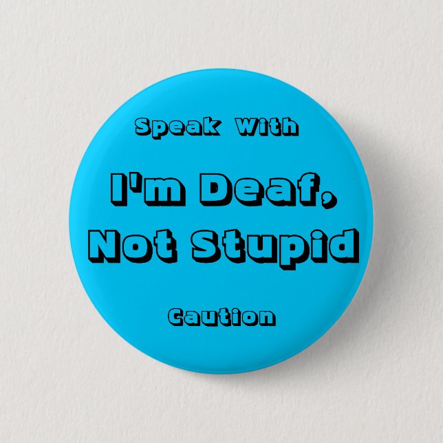 I'm Deaf, Not Stupid, Speak, With, Caution 6 Cm Round Badge (Front)
