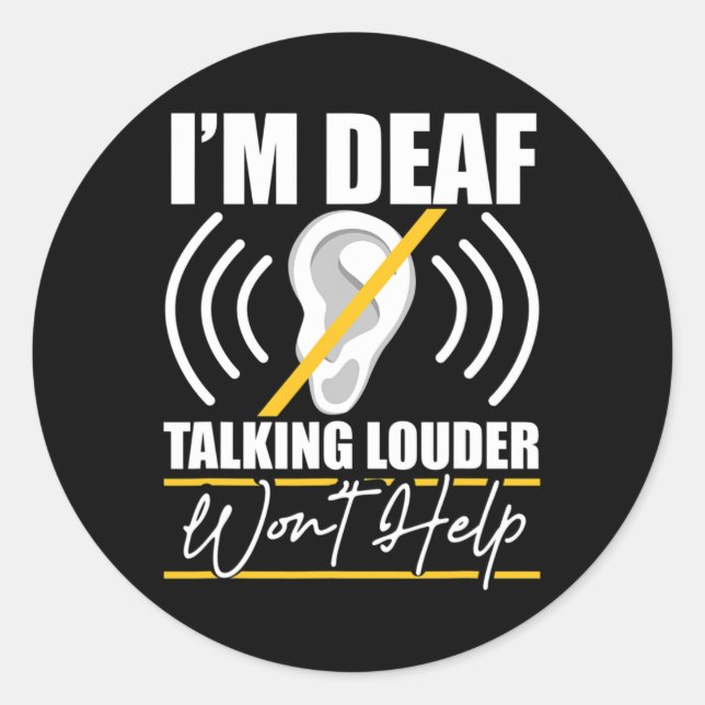 I'm Deaf. Talking Louder Won't Help! ASL Deaf Awar Classic Round Sticker (Front)