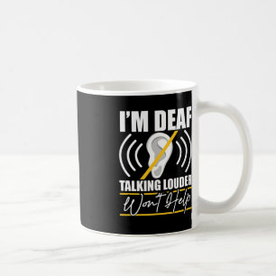 I'm Deaf. Talking Louder Won't Help! ASL Deaf Awar Coffee Mug