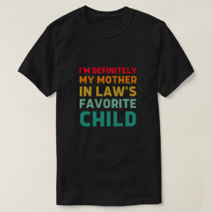 i'm definitely my mother in law s favourite child T-Shirt