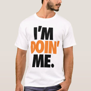 I'm Doin' Me. by: Trenz Unltd. T-Shirt