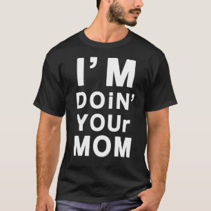 I'm Doin' Your Mum T-Shirt